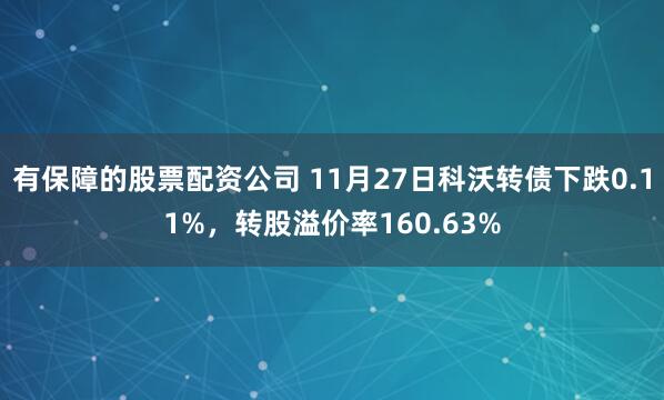 有保障的股票配资公司 11月27日科沃转债下跌0.11%，转股溢价率160.63%